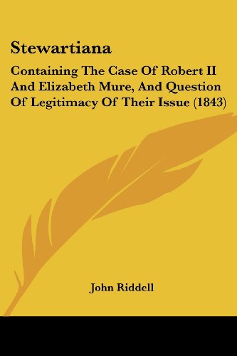 Stewartiana: Containing the Case of Robert II and Elizabeth Mure, and Question of Legitimacy of Their Issue (1843) - John Riddell - Livros - Kessinger Publishing, LLC - 9781437060355 - 1 de outubro de 2008