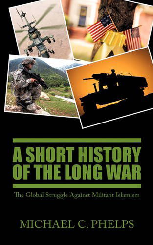 Cover for Michael Phelps · A Short History of the Long War: the Global Struggle Against Militant Islamism (Paperback Book) (2009)