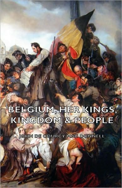 Cover for John De Courcy Mac Donnell · Belgium, Her Kings, Kingdom &amp; People (Hardcover Book) (2008)