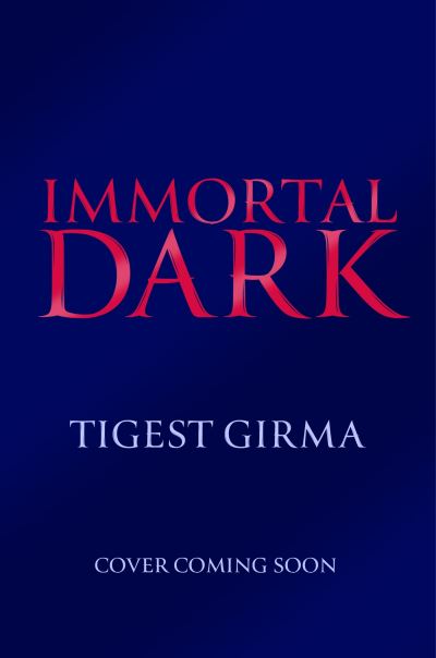 Cover for Tigest Girma · Immortal Dark Trilogy: Immortal Dark: THE NUMBER ONE NEW YORK TIMES BESTSELLER - Immortal Dark Trilogy (Hardcover Book) (2024)