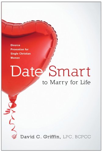 Date Smart to Marry for Life: Divorce Prevention for Single Christian Women - Bcpcc David C. Griffin Lpc - Books - WestBowPress - 9781449700355 - March 26, 2010