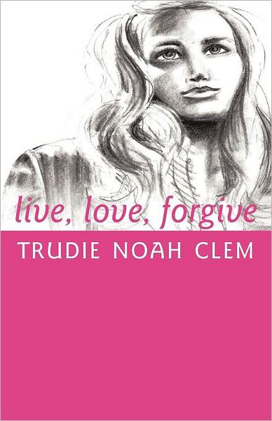 Cover for Trudie Noah Clem · Live, Love, Forgive (Paperback Book) (2011)