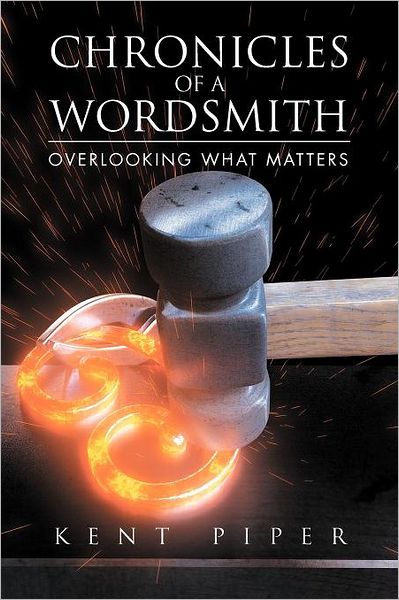 Cover for Kent Piper · Chronicles of a Wordsmith: Overlooking What Matters (Pocketbok) (2011)