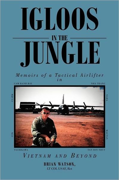 Igloos in the Jungle: Memoirs of a Tactical Airlifter in Vietnam and Beyond - Lt Col, Ret, Brian Watson, Usaf - Books - Xlibris, Corp. - 9781469159355 - March 22, 2012