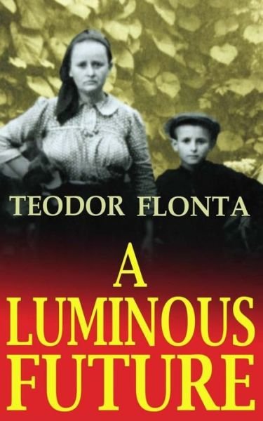 Cover for Teodor Flonta · A Luminous Future: Growing Up in Transylvania in the Shadow of Communism (Paperback Bog) (2012)