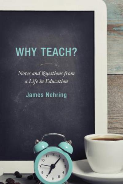 Cover for James Nehring · Why Teach?: Notes and Questions from a Life in Education (Hardcover Book) (2015)