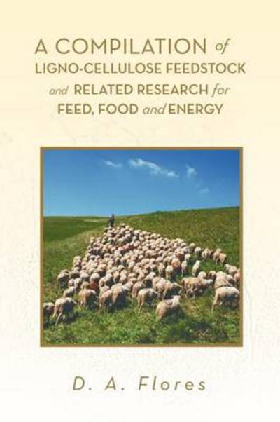 A Compilation of Ligno-cellulose Feedstock and Related Research for Feed - D a Flores - Livros - Xlibris Corporation - 9781479765355 - 10 de janeiro de 2013