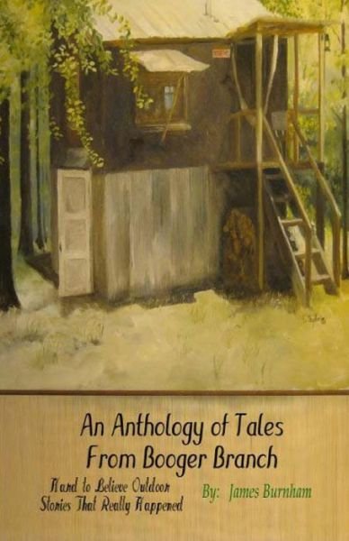 Cover for James Burnham · An Anthology of Tales from Booger Branch: Hard to Believe Outdoor Stories That Really Happened (Pocketbok) (2013)