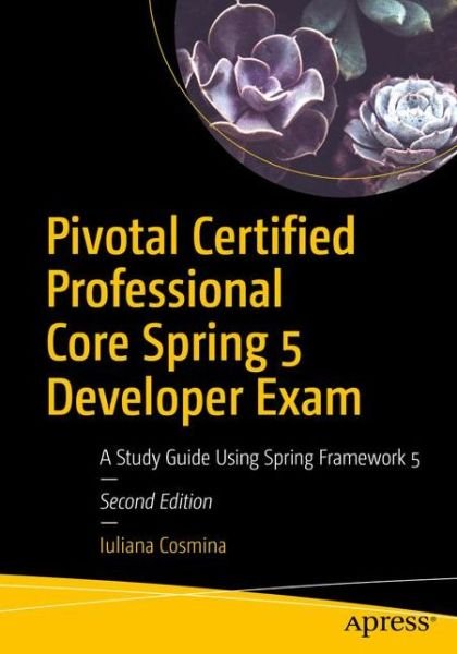 Cover for Iuliana Cosmina · Pivotal Certified Professional Core Spring 5 Developer Exam: A Study Guide Using Spring Framework 5 (Paperback Book) [2nd edition] (2019)