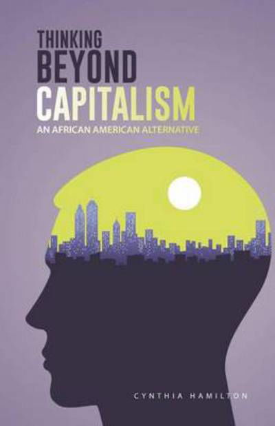 Thinking Beyond Capitalism: an African American Alternative - Cynthia Hamilton - Books - Trafford Publishing - 9781490737355 - May 23, 2014