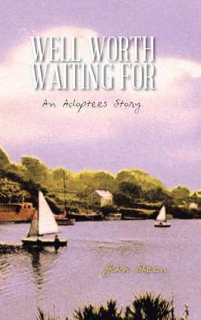 Cover for John Sheen · Well Worth Waiting For: an Adoptees Story. (Hardcover Book) (2014)