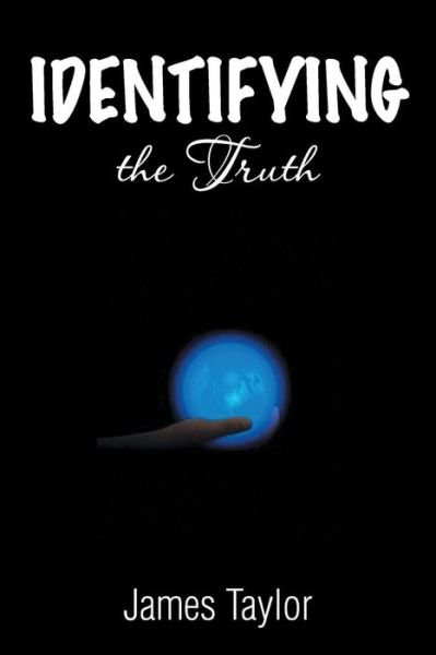 Identifying the Truth - James Taylor - Livros - Xlibris Corporation - 9781493158355 - 21 de fevereiro de 2014