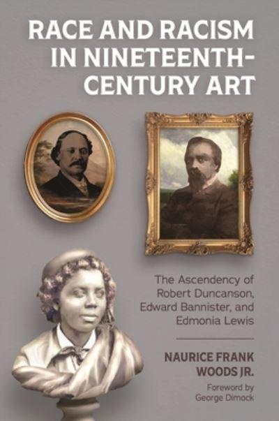 Cover for Naurice Frank Woods Jr. · Race and Racism in Nineteenth-Century Art: The Ascendency of Robert Duncanson, Edward Bannister, and Edmonia Lewis (Paperback Book) (2021)