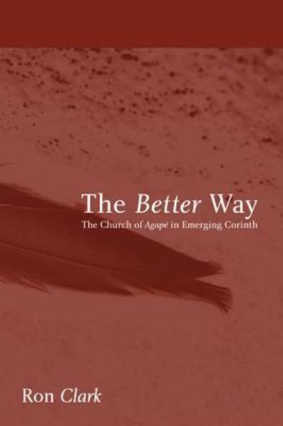 Cover for Clark, Ron, Dr · The Better Way: The Church of Agape in Emerging Corinth (Hardcover Book) (2010)