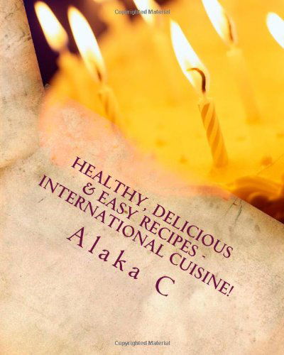 Cover for Dr Alaka C · Healthy, Delicious &amp; Easy Recipes - International Cuisine: Alaka's Kitchen (Paperback Book) [Lrg edition] (2014)