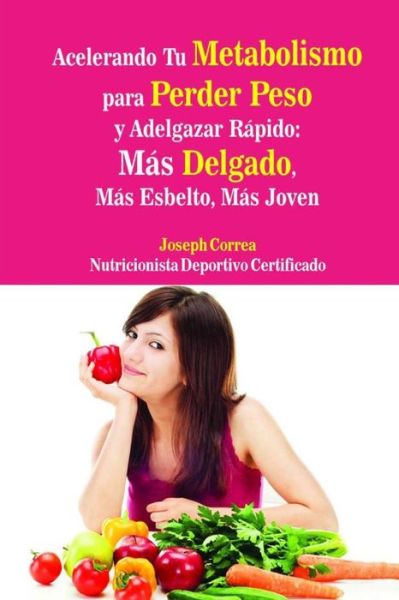 Cover for Correa (Nutricionista Deportivo Certific · Acelerando Tu Metabolismo Para Perder Peso Y Adelgazar Rapido: Mas Delgado, Mas Esbelto, Mas Joven (Paperback Book) (2014)