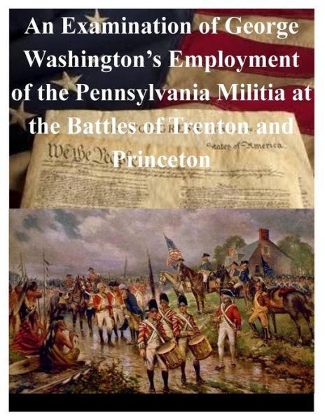 Cover for U S Army War College · An Examination of George Washington's Employment of the Pennsylvania Militia at the Battles of Trenton and Princeton (Pocketbok) (2014)