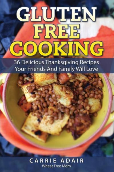 Cover for Carrie Adair · Gluten Free Cooking: 36 Delicious Thanksgiving Recipes Your Friends and Family W (Paperback Book) (2014)