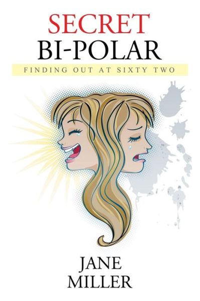 Secret Bi-polar: Finding out at Sixty Two - Jane Miller - Böcker - Xlibris Corporation - 9781503585355 - 3 september 2015