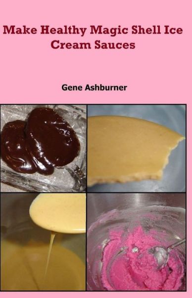 Cover for Gene Ashburner · Make Healthy Magic Shell Ice Cream Sauces (Paperback Book) (2015)