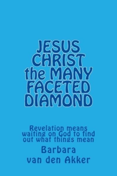 Cover for Barbara Van Den Akker · JESUS CHRIST the MANY FACETED DIAMOND (Paperback Book) (2015)