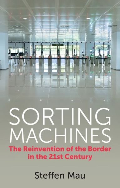 Cover for Mau, Steffen (Humboldt University of Berlin) · Sorting Machines: The Reinvention of the Border in the 21st Century (Paperback Book) (2022)