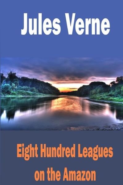 Eight Hundred Leagues on the Amazon - Jules Verne - Livres - Createspace - 9781515254355 - 28 juillet 2015
