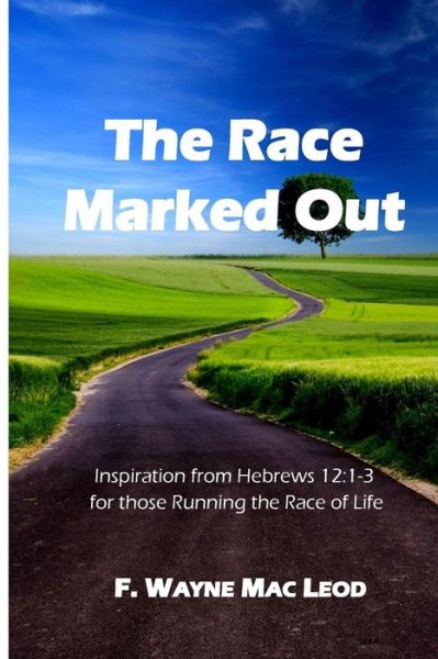 Cover for F Wayne Mac Leod · The Race Marked Out: Inspiration from Hebrews 12:1-3 for Those Running the Race of Life (Paperback Book) (2015)