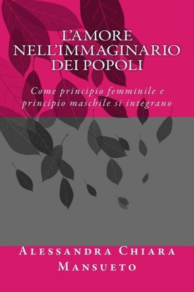 Cover for Ms Alessandra Chiara Mansueto · L'amore Nell'immaginario Dei Popoli: Come Principio Femminile E Principio Maschile Si Integrano (Pocketbok) (2015)