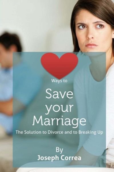 Cover for Joseph Correa · Ways to Save Your Marriage: the Solution to Divorce and to Breaking Up (Paperback Book) (2015)