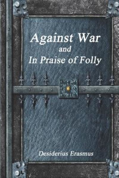 Cover for Desiderius Erasmus · Against War and in Praise of Folly (Taschenbuch) (2017)