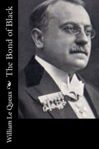 The Bond of Black - William Le Queux - Böcker - CreateSpace Independent Publishing Platf - 9781522944355 - 29 december 2015