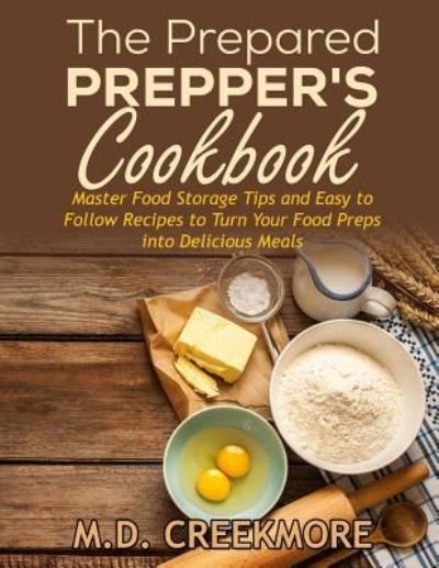Cover for M D Creekmore · The Prepared Prepper's Cookbook: Over 170 Pages of Food Storage Tips, and Recipes From Preppers All Over America! (Taschenbuch) (2014)