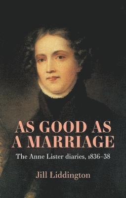 Cover for Jill Liddington · As Good as a Marriage: The Anne Lister Diaries 1836–38 (Gebundenes Buch) (2023)