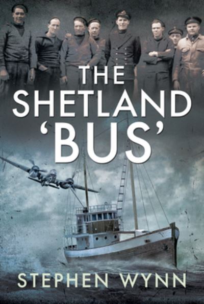 Cover for Stephen Wynn · The Shetland 'Bus': Transporting Secret Agents Across the North Sea in WW2 (Hardcover Book) (2021)