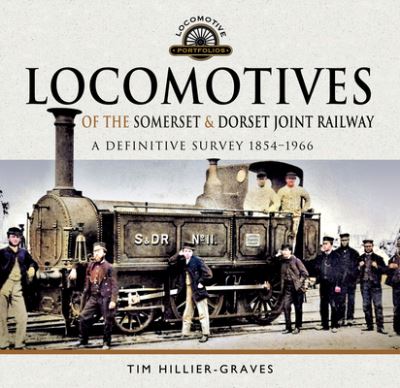 Cover for Tim Hillier-Graves · Locomotives of the Somerset &amp; Dorset Joint Railway: A Definitive Survey, 1854-1966 - Locomotive Portfolio (Hardcover Book) (2021)