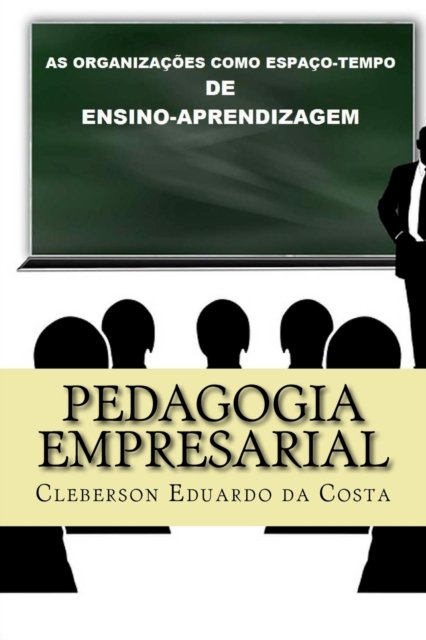 Cover for Cleberson Eduardo Da Costa · Pedagogia Empresarial: As organizacoes como espaco-tempo de ensino-aprendizagem (Paperback Bog) (2016)