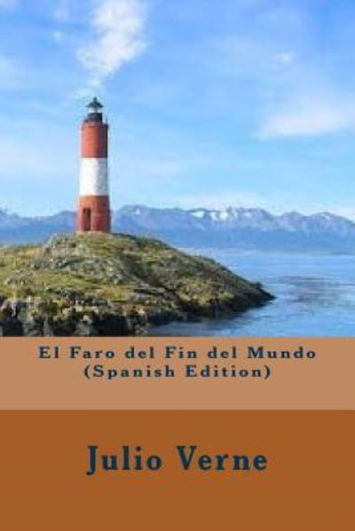 El Faro del Fin del Mundo - Julio Verne - Książki - Createspace Independent Publishing Platf - 9781530707355 - 24 marca 2016