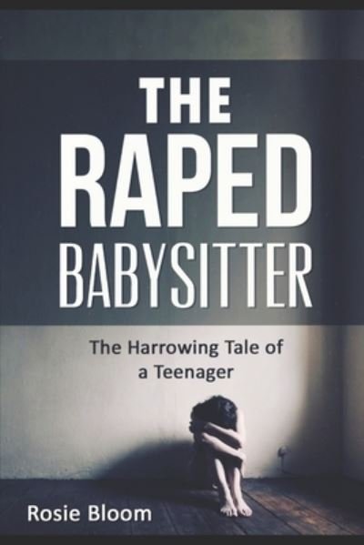 Cover for Rosie Bloom · The Raped Babysitter : The Harrowing Tale of a Teenager (Paperback Book) (2015)