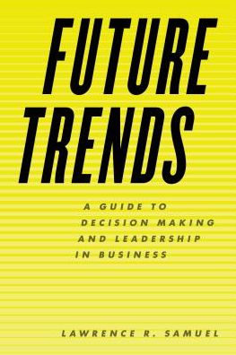 Cover for Lawrence R. Samuel · Future Trends: A Guide to Decision Making and Leadership in Business (Inbunden Bok) (2018)