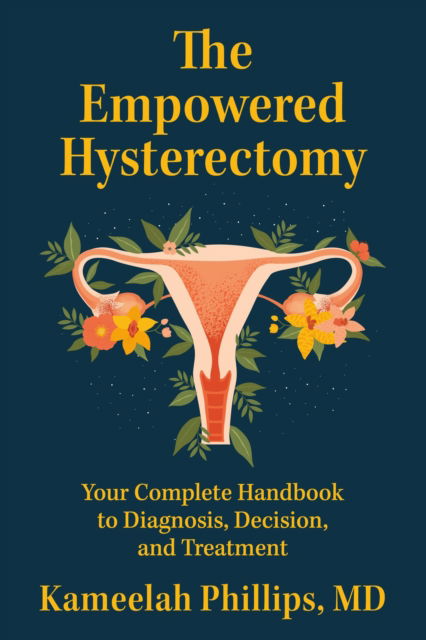 The Empowered Hysterectomy: Your Complete Handbook to Diagnosis, Decision, and Treatment - Kameelah Phillips - Books - Little, Brown & Company - 9781538769355 - June 5, 2025