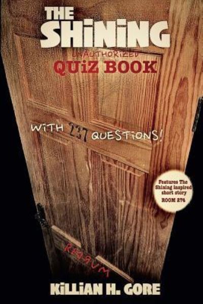 The Shining Unauthorized Quiz Book - Killian H Gore - Książki - Createspace Independent Publishing Platf - 9781545420355 - 19 kwietnia 2017