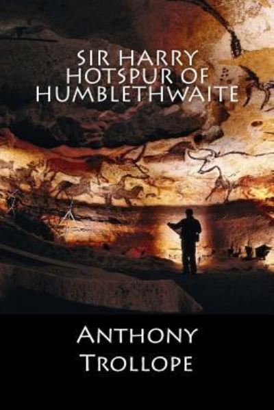 Sir Harry Hotspur of Humblethwaite - Anthony Trollope - Bücher - Createspace Independent Publishing Platf - 9781546481355 - 3. Mai 2017