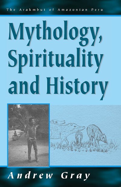Cover for Andrew Gray · Mythology, Spirituality, and History - Arakmbut of Amazonian Peru (Paperback Book) [New edition] (2003)