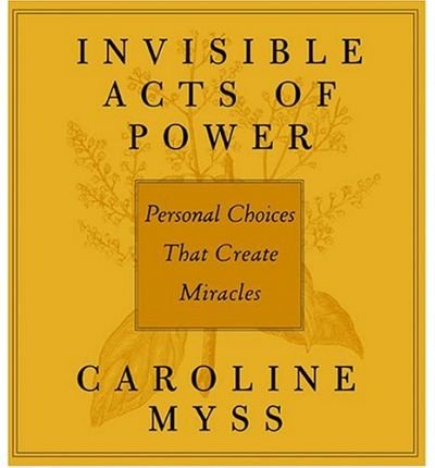Cover for Caroline Myss · Invisible Acts of Power: Personal Choices That Create Miracles (Lydbok (CD)) [Abridged edition] (2006)