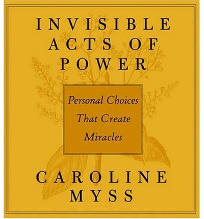 Invisible Acts of Power: Personal Choices That Create Miracles - Caroline Myss - Audio Book - Sounds True - 9781591791355 - March 1, 2006