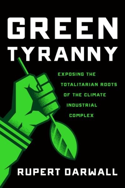 Cover for Rupert Darwall · Green Tyranny: Exposing the Totalitarian Roots of the Climate Industrial Complex (Hardcover bog) (2017)