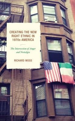 Cover for Richard Moss · Creating the New Right Ethnic in 1970s America: The Intersection of Anger and Nostalgia (Hardcover Book) (2017)