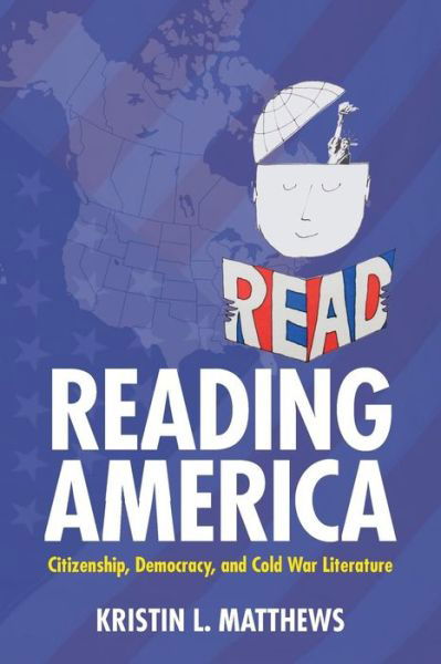 Cover for Kristin L. Matthews · Reading America: Citizenship, Democracy, and Cold War Literature - Studies in Print Culture and the History of the Book (Taschenbuch) (2016)