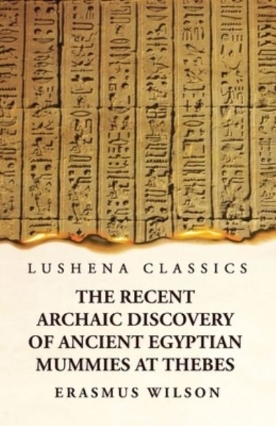 Cover for Erasmus Wilson · Recent Archaic Discovery of Ancient Egyptian Mummies at Thebes : A Lecture (Buch) (2023)